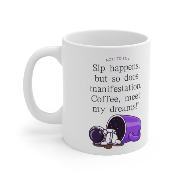 Ceramic Mug 11oz "Sip happens, but so does manifestation. Coffee, meet my dreams!" Coffee Cup