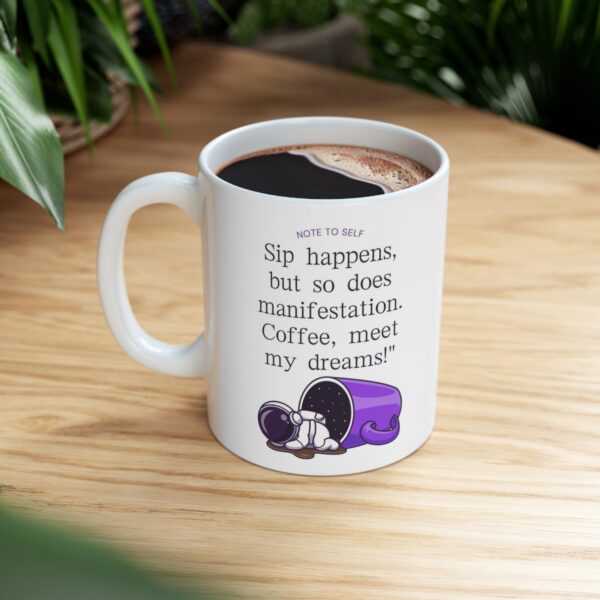 Ceramic Mug 11oz "Sip happens, but so does manifestation. Coffee, meet my dreams!" Coffee Cup - Image 8