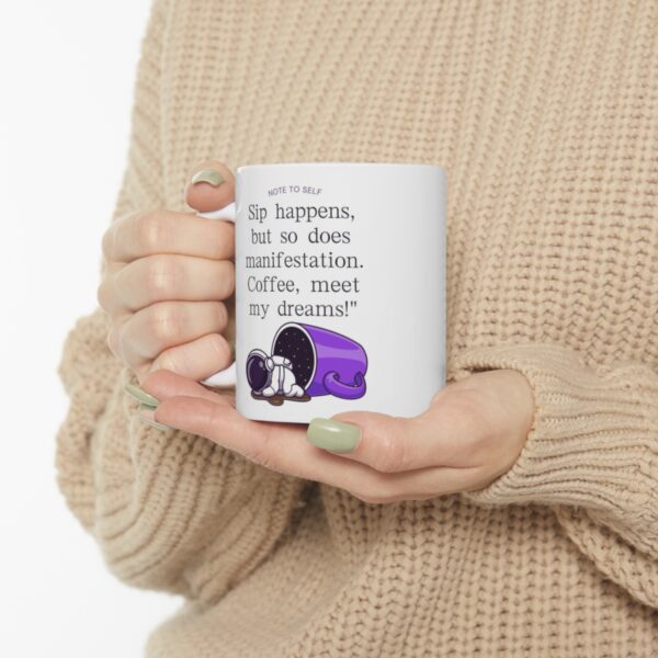 Ceramic Mug 11oz "Sip happens, but so does manifestation. Coffee, meet my dreams!" Coffee Cup - Image 10