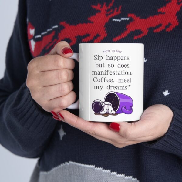 Ceramic Mug 11oz "Sip happens, but so does manifestation. Coffee, meet my dreams!" Coffee Cup - Image 11