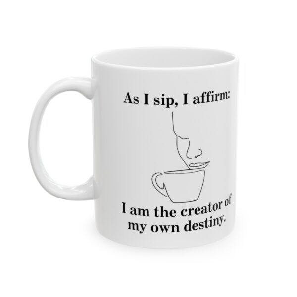 Manifestation Statement Cup As I sip, I affirm: I am the creator of my own destiny. Ceramic Mug 11oz - Image 4